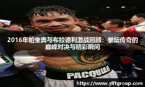 2016年帕奎奥与布拉德利激战回顾:拳坛传奇的巅峰对决与精彩瞬间
